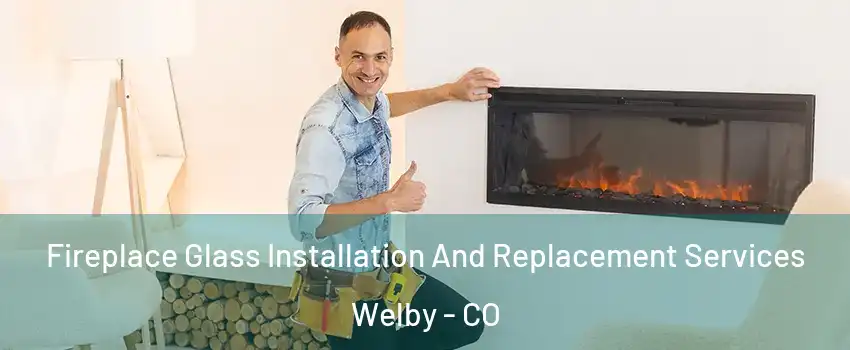  Fireplace Glass Installation And Replacement Services Welby - CO