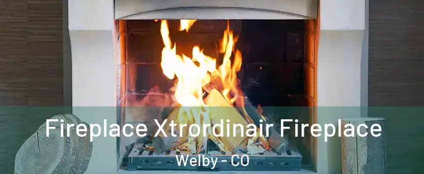  Fireplace Xtrordinair Fireplace Welby - CO